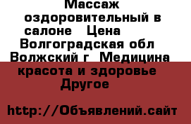 Массаж оздоровительный в салоне › Цена ­ 250 - Волгоградская обл., Волжский г. Медицина, красота и здоровье » Другое   